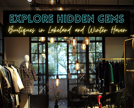 Exploring the Hidden Gems: Local Boutiques in Lakeland and Winter Haven